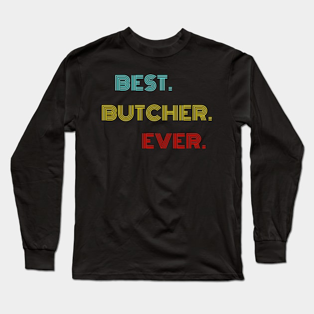 Best Butcher Ever - Nice Birthday Gift Idea Long Sleeve T-Shirt by Szokebobi